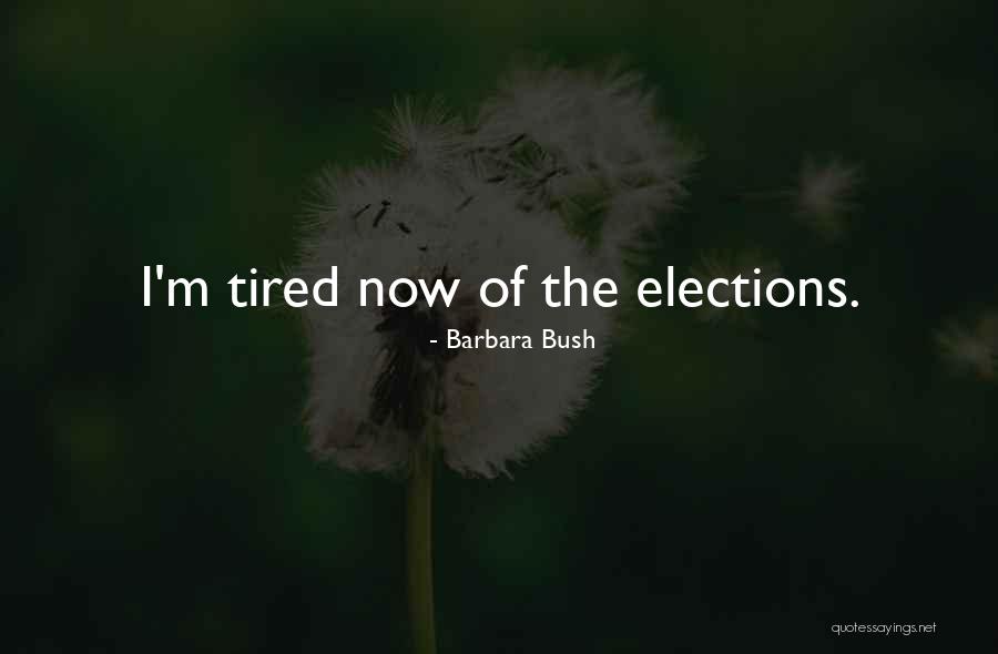 I'm Tired Now Quotes By Barbara Bush I'm Tired Now Quotes By Barbara Bush