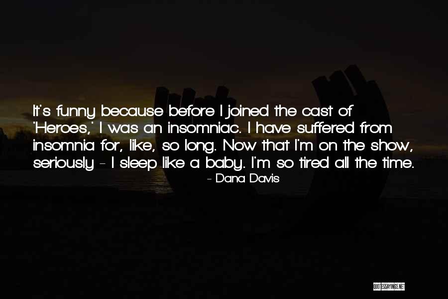 I'm Tired Now Quotes By Dana Davis I'm Tired Now Quotes By Dana Davis