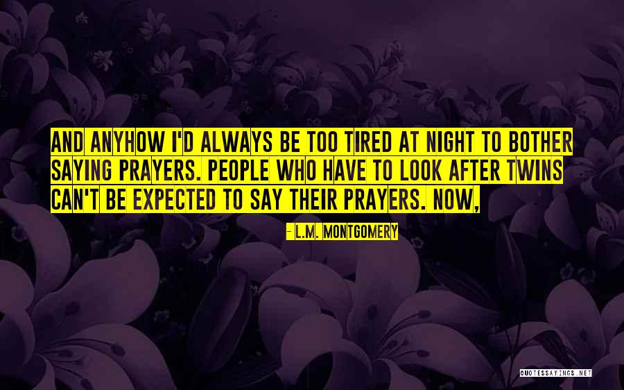 I'm Tired Now Quotes By L.M. Montgomery I'm Tired Now Quotes By L.M. Montgomery