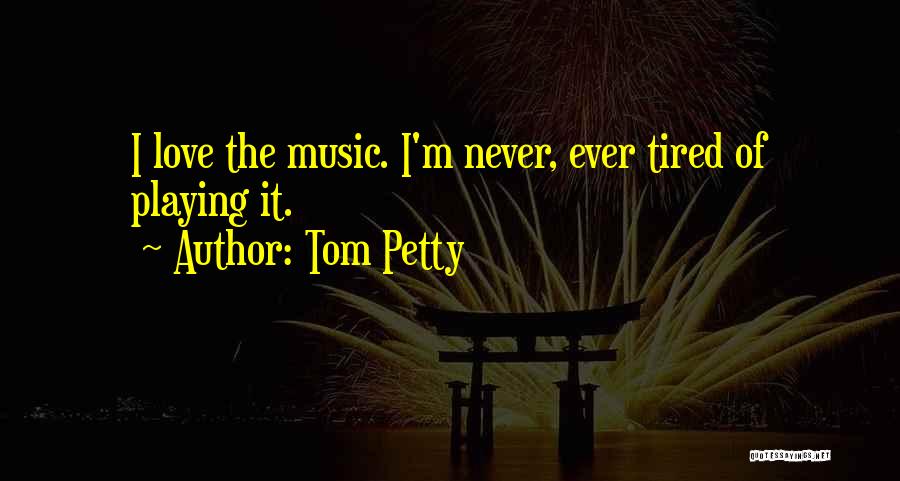 I'm Tired Of Love Quotes By Tom Petty