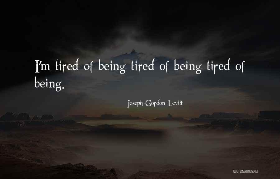 Im Tired Of This Quotes By Joseph Gordon-Levitt Im Tired Of This Quotes By Joseph Gordon-Levitt