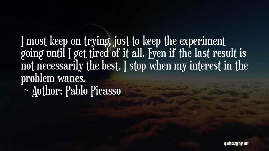 I'm Tired Of Trying Quotes By Pablo Picasso