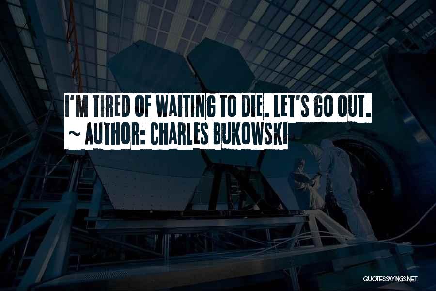 I'm Tired Of Waiting Quotes By Charles Bukowski