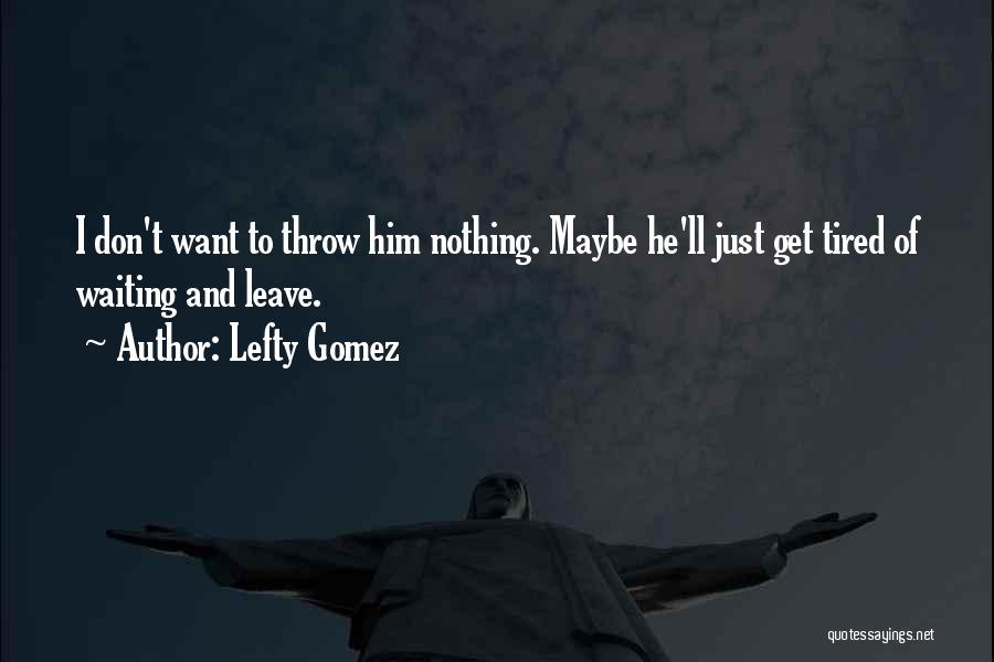 I'm Tired Of Waiting Quotes By Lefty Gomez