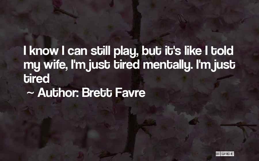 I'm Tired Quotes By Brett Favre