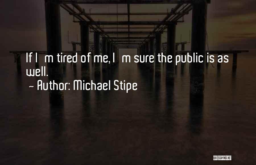 I'm Tired Quotes By Michael Stipe