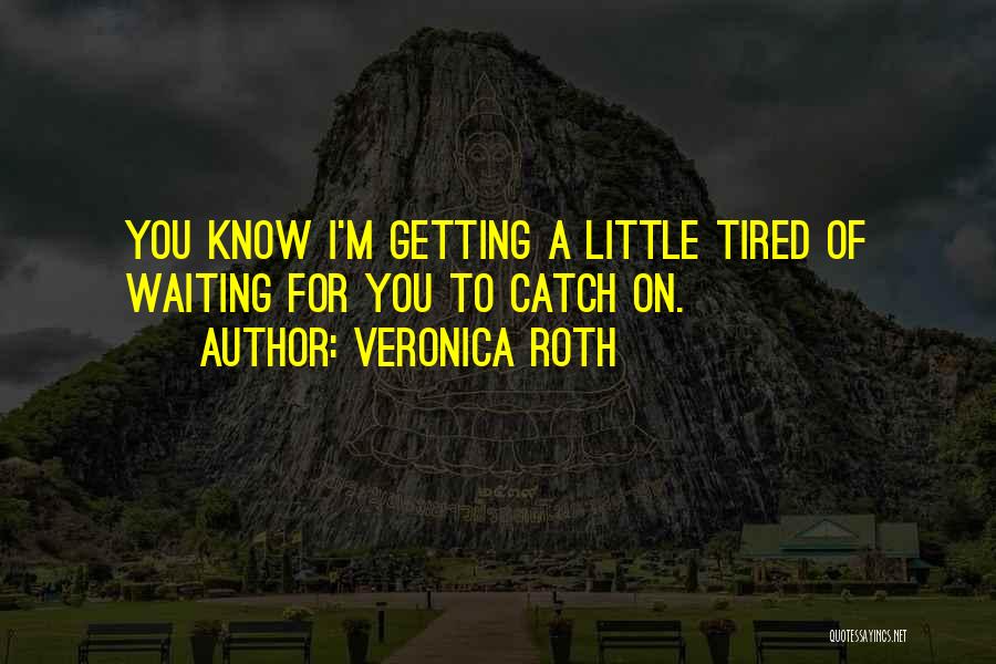 I'm Tired Quotes By Veronica Roth