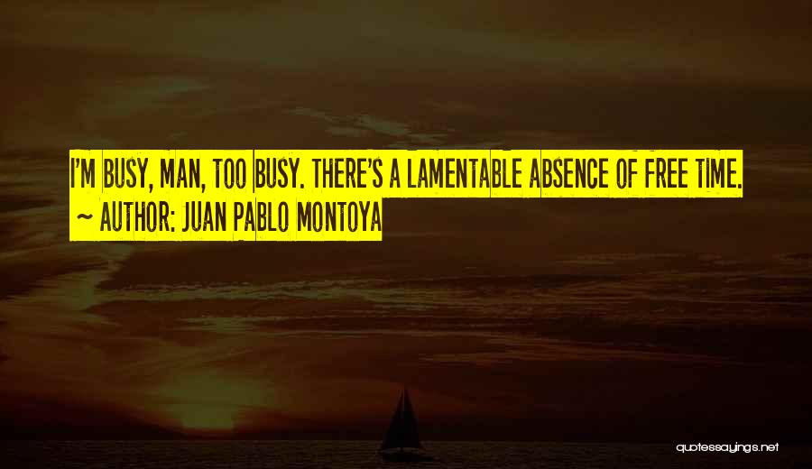 I'm Too Busy Quotes By Juan Pablo Montoya