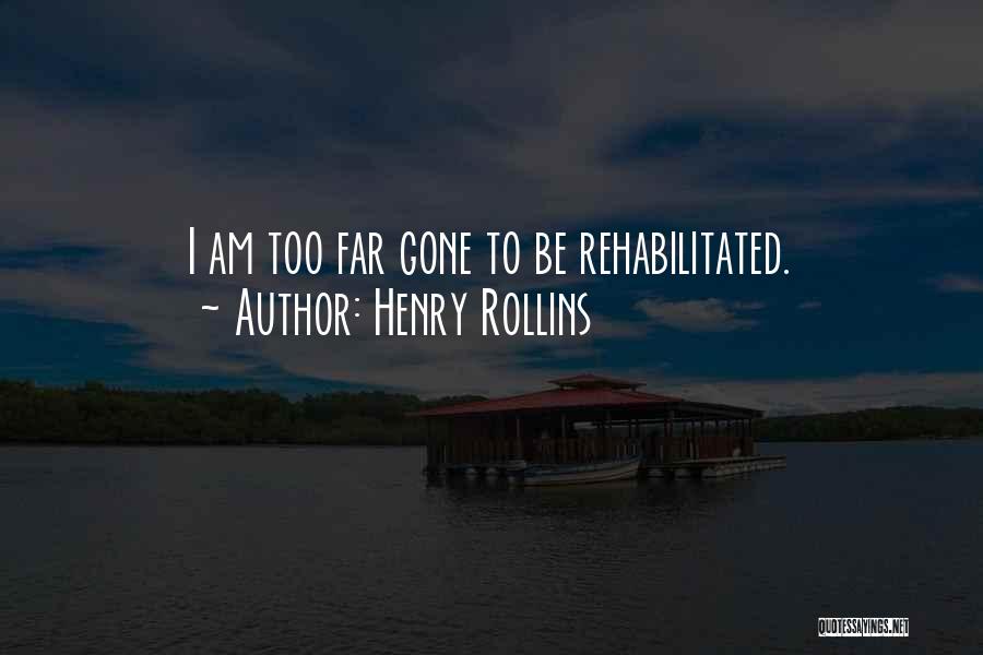 I'm Too Far Gone Quotes By Henry Rollins