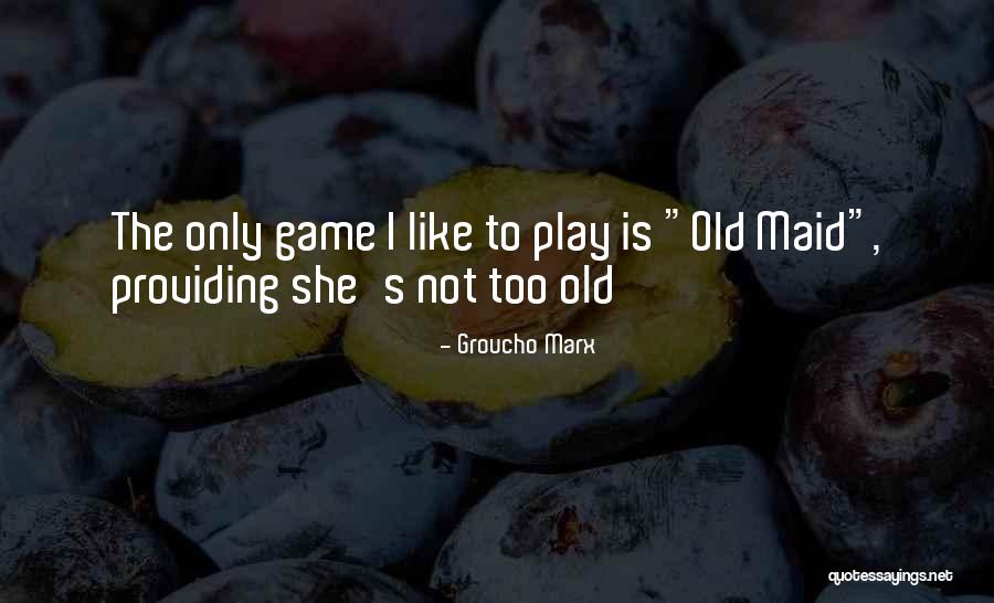 I'm Too Old For Games Quotes By Groucho Marx