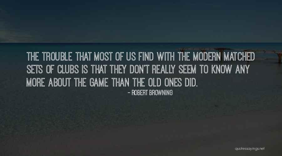 I'm Too Old For Games Quotes By Robert Browning