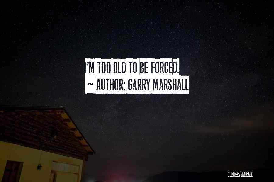 I'm Too Old Quotes By Garry Marshall