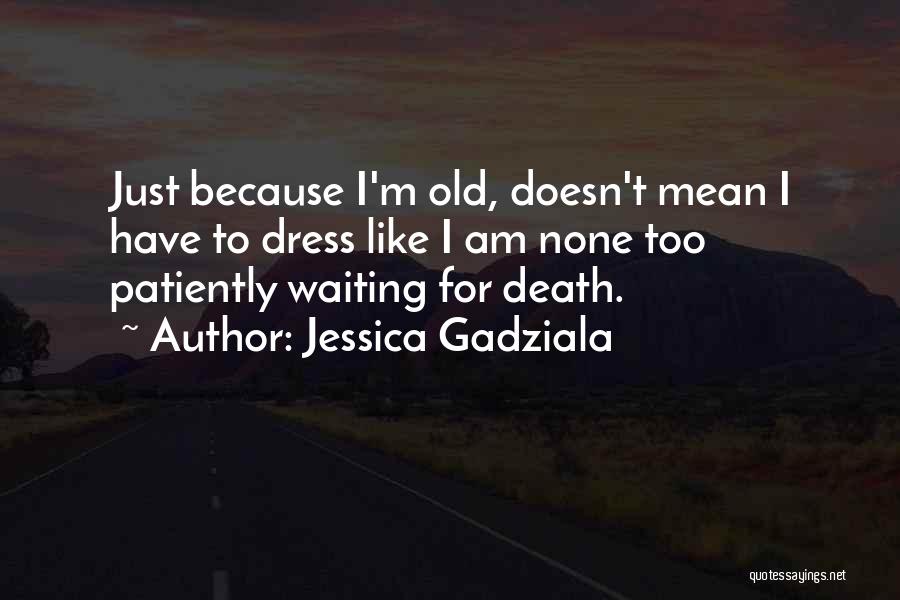 I'm Too Old Quotes By Jessica Gadziala