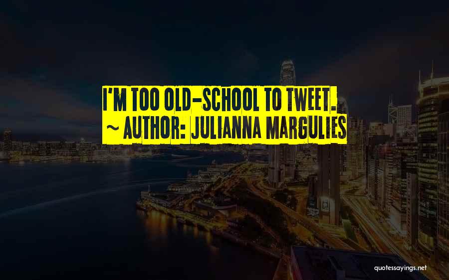 I'm Too Old Quotes By Julianna Margulies