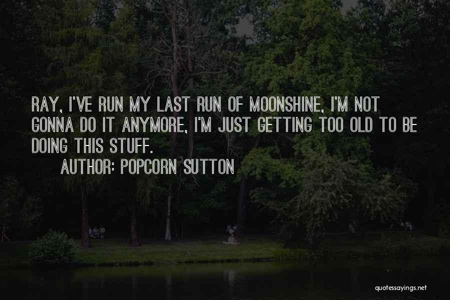I'm Too Old Quotes By Popcorn Sutton