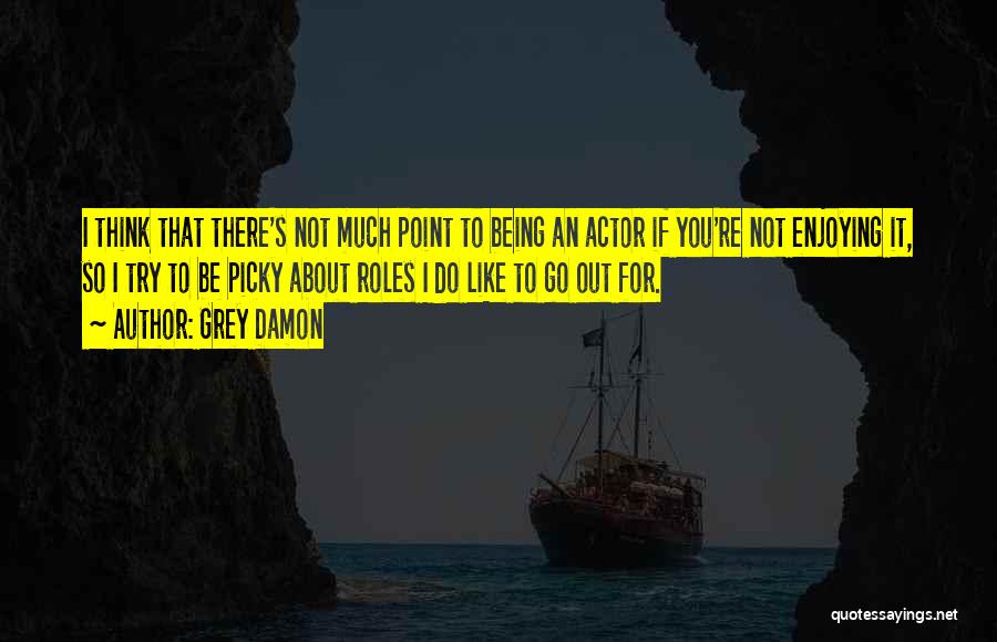 I'm Too Picky Quotes By Grey Damon I'm Too Picky Quotes By Grey Damon