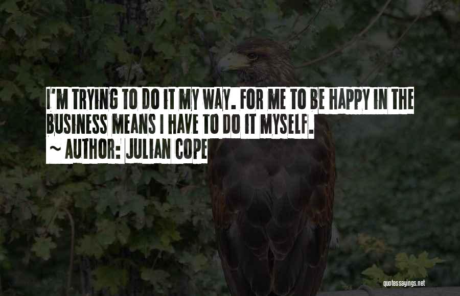 I'm Trying To Be Happy Quotes By Julian Cope
