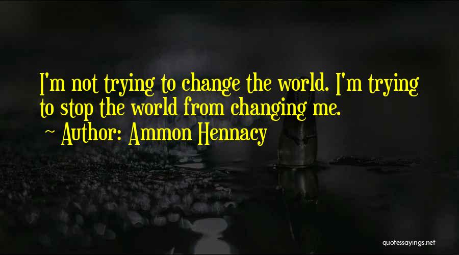 I'm Trying To Change Quotes By Ammon Hennacy