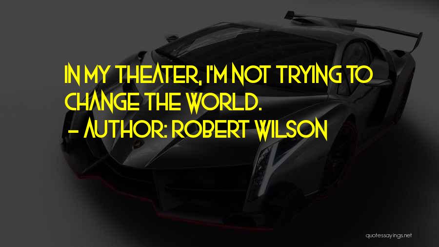 I'm Trying To Change Quotes By Robert Wilson