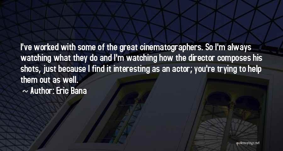 I'm Trying To Help Quotes By Eric Bana