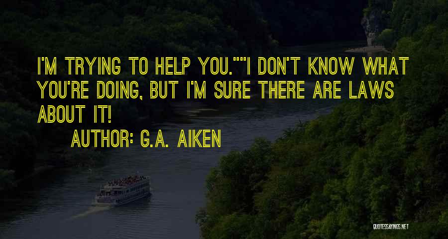 I'm Trying To Help Quotes By G.A. Aiken