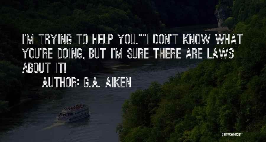 I'm Trying To Help You Quotes By G.A. Aiken