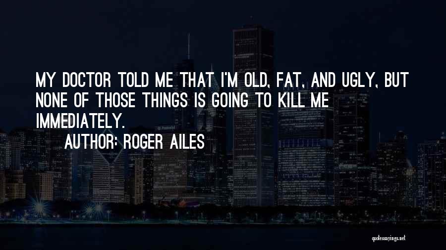 I'm Ugly Quotes By Roger Ailes