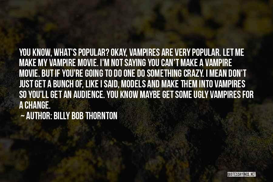 I'm Ugly So What Quotes By Billy Bob Thornton