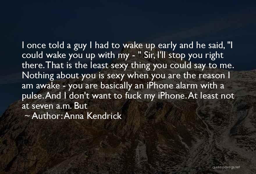 I'm Up Early Quotes By Anna Kendrick