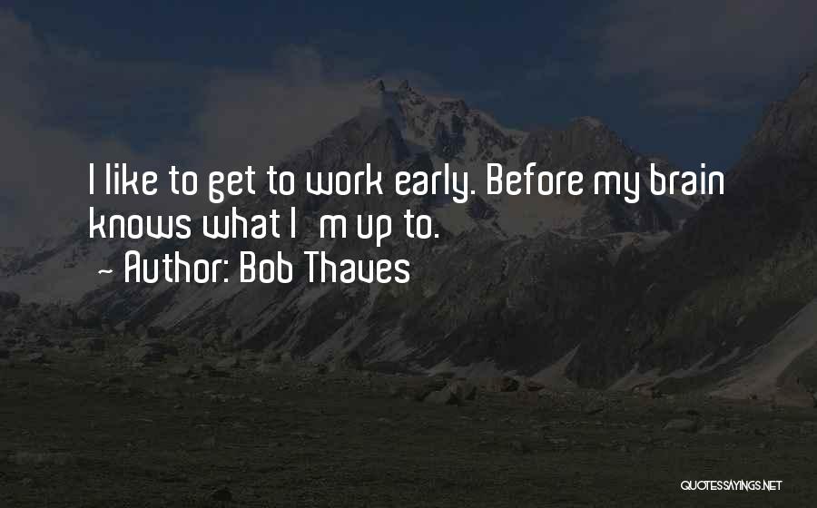 I'm Up Early Quotes By Bob Thaves