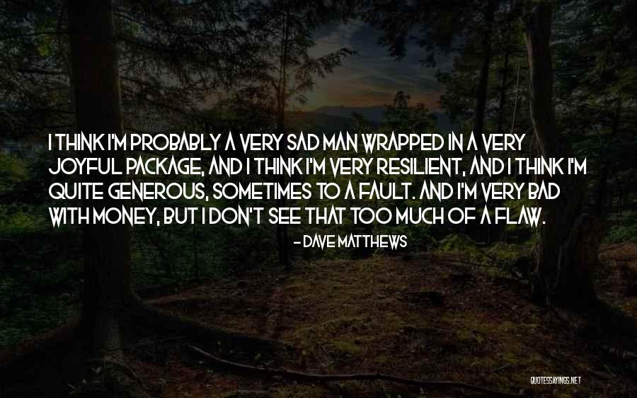 I'm Very Sad Quotes By Dave Matthews I'm Very Sad Quotes By Dave Matthews