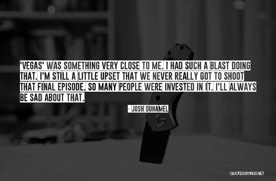 I'm Very Sad Quotes By Josh Duhamel I'm Very Sad Quotes By Josh Duhamel