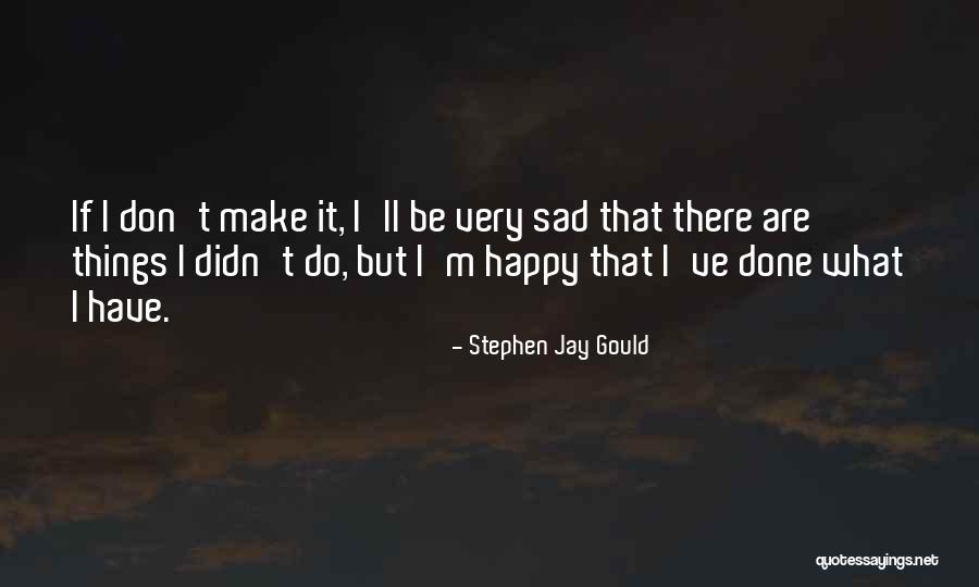 I'm Very Sad Quotes By Stephen Jay Gould I'm Very Sad Quotes By Stephen Jay Gould