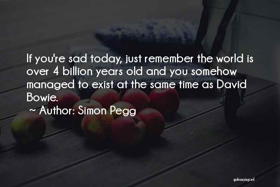 I'm Very Sad Today Quotes By Simon Pegg