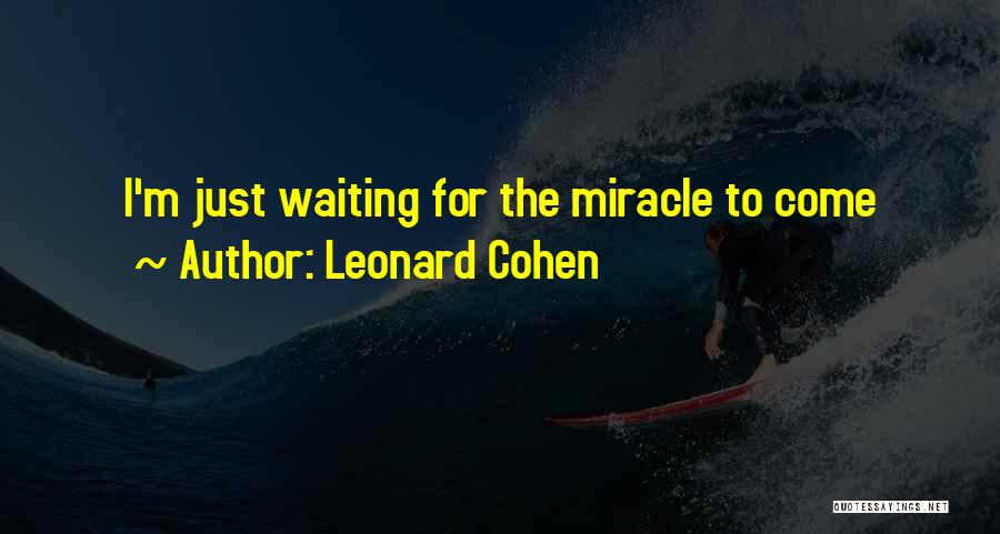 I'm Waiting For A Miracle Quotes By Leonard Cohen