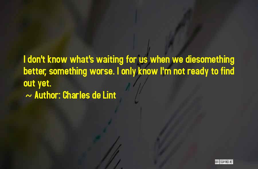 I'm Waiting For Something Quotes By Charles De Lint