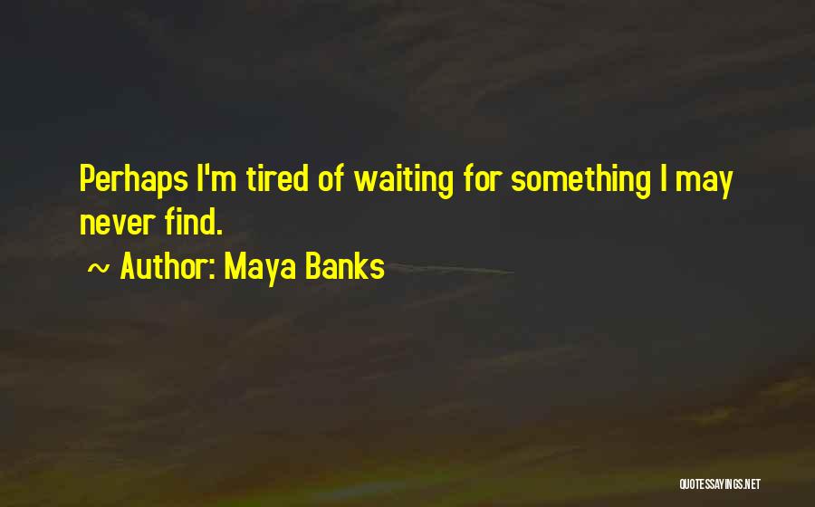 I'm Waiting For Something Quotes By Maya Banks
