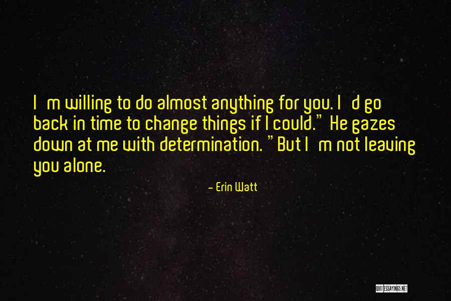 I'm Willing To Change For You Quotes By Erin Watt I'm Willing To Change For You Quotes By Erin Watt