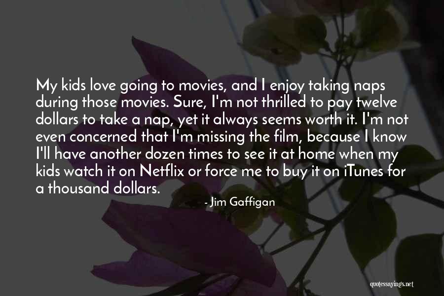 I'm Worth To Love Quotes By Jim Gaffigan I'm Worth To Love Quotes By Jim Gaffigan