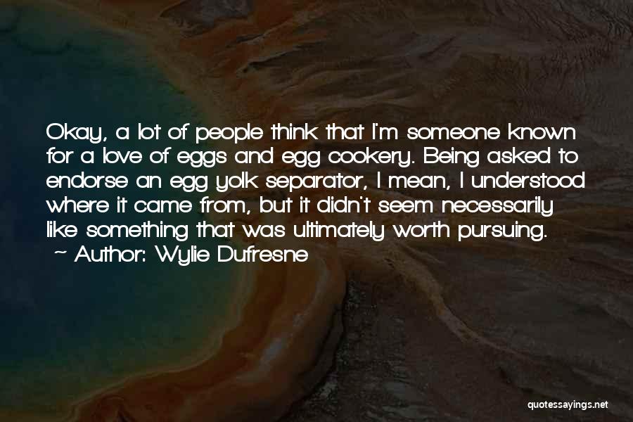 I'm Worth To Love Quotes By Wylie Dufresne