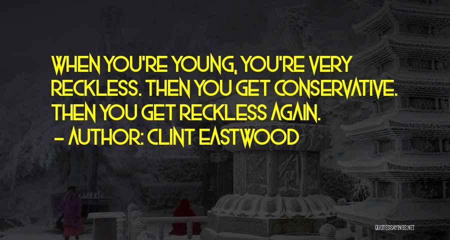 I'm Young And Reckless Quotes By Clint Eastwood