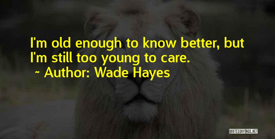 I'm Young But Quotes By Wade Hayes