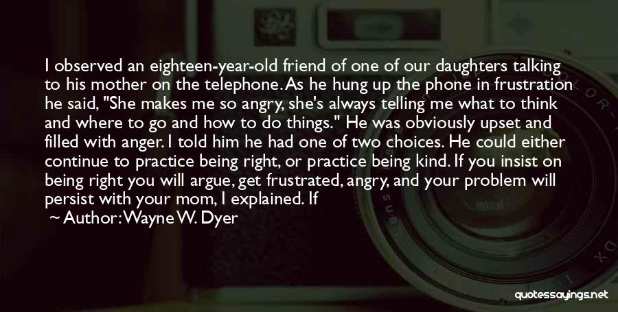 I'm Your Mom Not Your Friend Quotes By Wayne W. Dyer