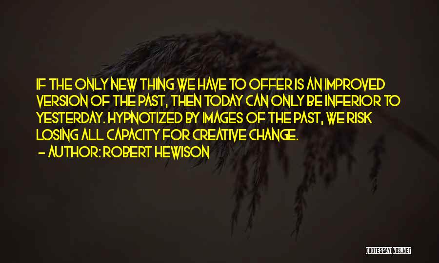 Images For Change Quotes By Robert Hewison