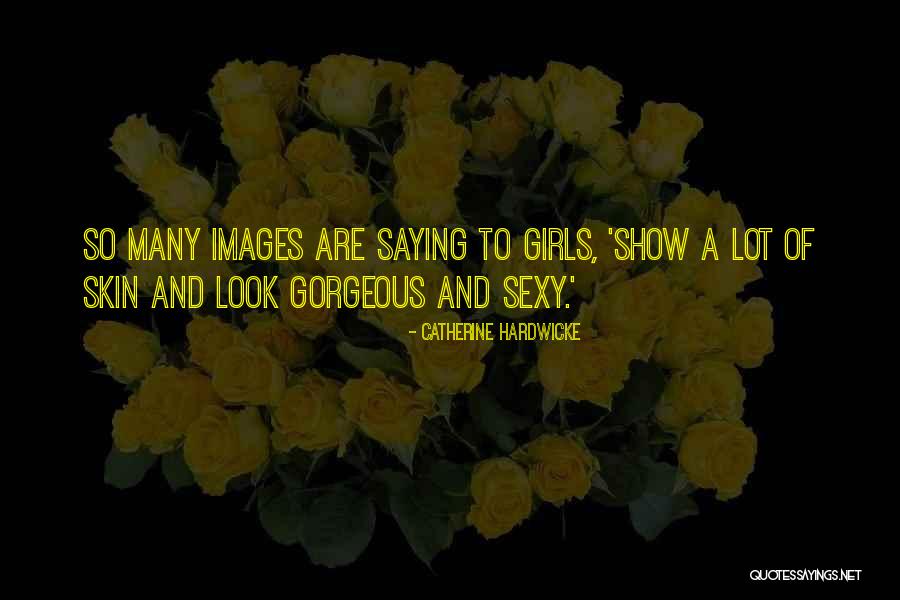 Images Of Gorgeous Quotes By Catherine Hardwicke Images Of Gorgeous Quotes By Catherine Hardwicke