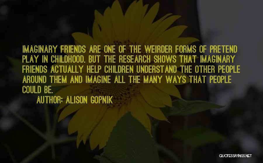 Imaginary Friends Quotes By Alison Gopnik Imaginary Friends Quotes By Alison Gopnik