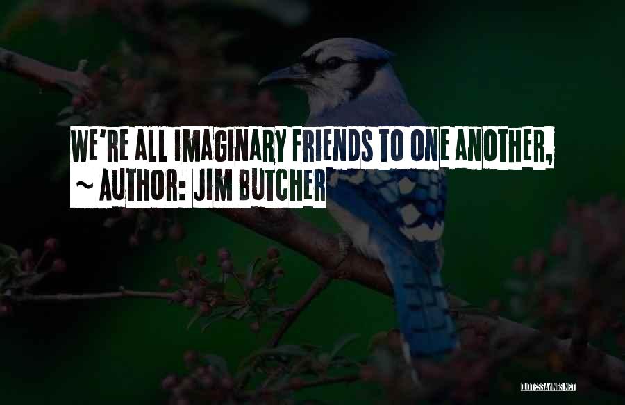 Imaginary Friends Quotes By Jim Butcher