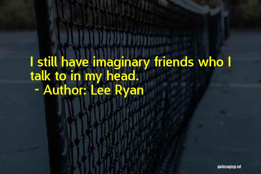 Imaginary Friends Quotes By Lee Ryan