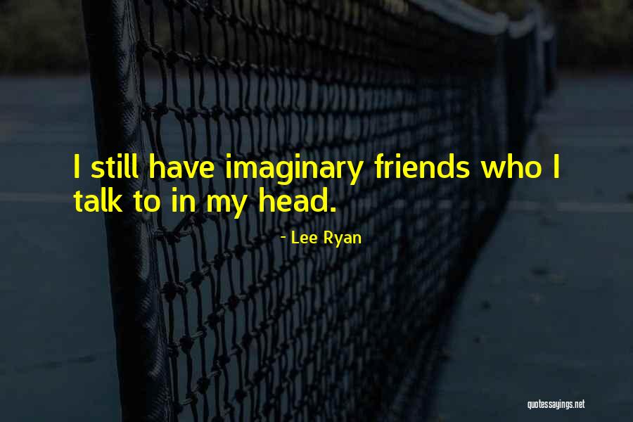 Imaginary Friends Quotes By Lee Ryan