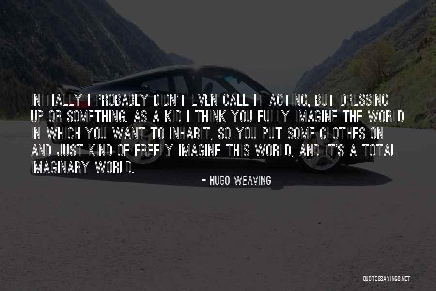 Imaginary World Quotes By Hugo Weaving Imaginary World Quotes By Hugo Weaving